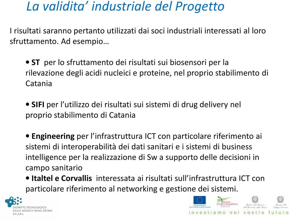 sui sistemi di drug delivery nel proprio stabilimento di Catania Engineering per l infrastruttura ICT con particolare riferimento ai sistemi di interoperabilità dei dati sanitari e i