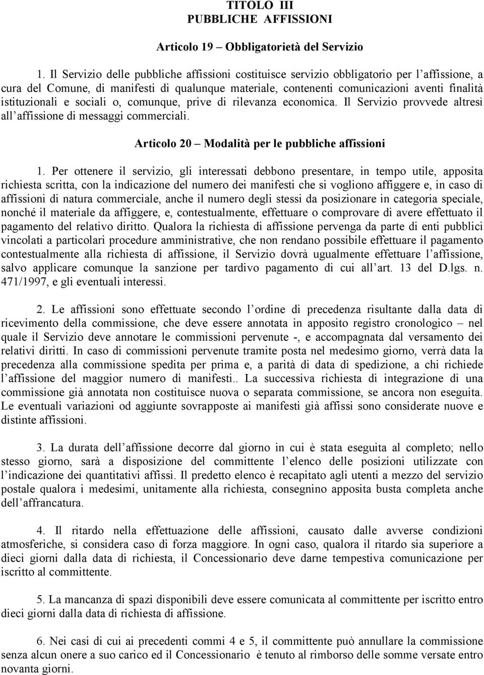 istituzionali e sociali o, comunque, prive di rilevanza economica. Il Servizio provvede altresì all affissione di messaggi commerciali. Articolo 20 Modalità per le pubbliche affissioni 1.