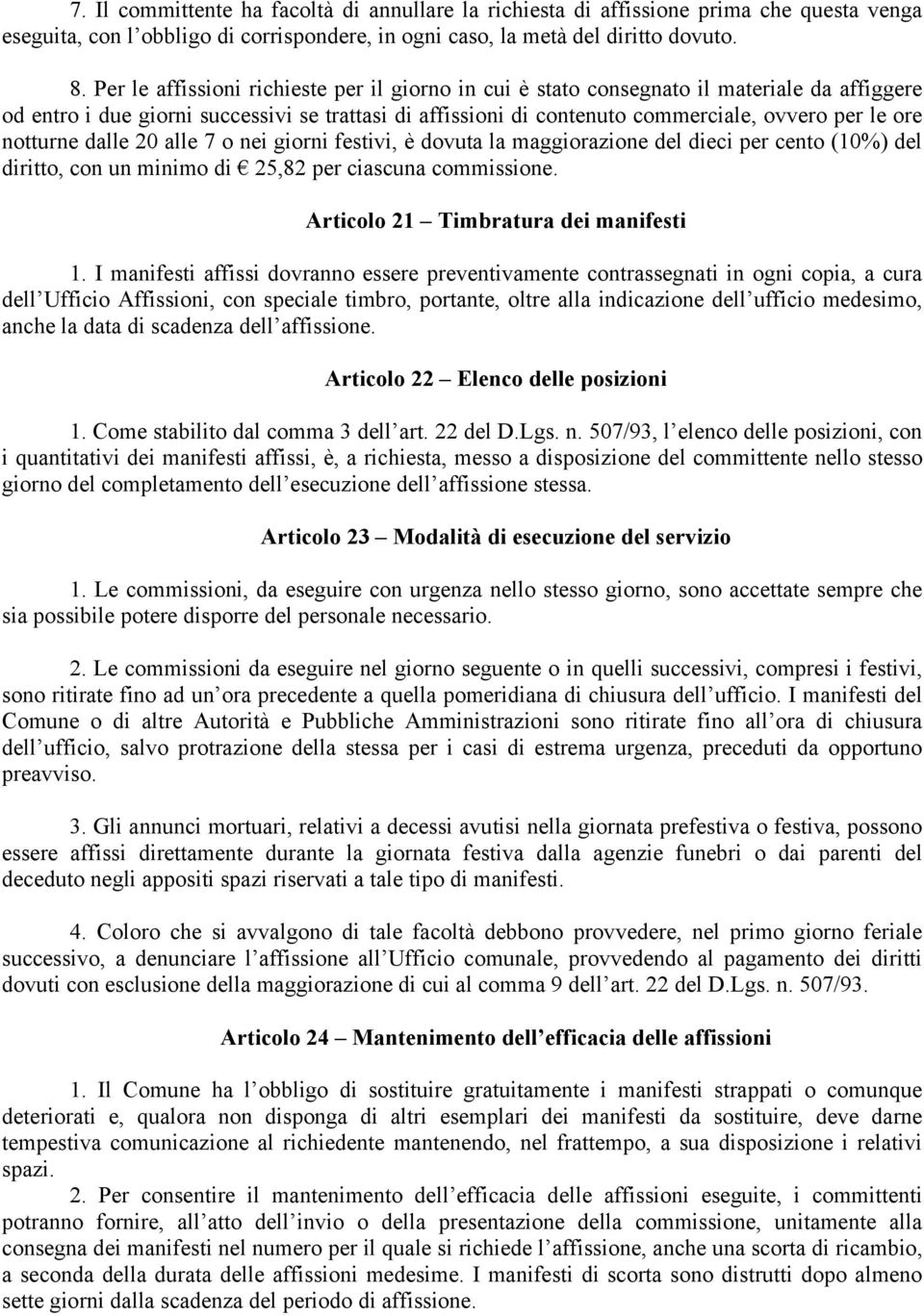 notturne dalle 20 alle 7 o nei giorni festivi, è dovuta la maggiorazione del dieci per cento (10%) del diritto, con un minimo di 25,82 per ciascuna commissione. Articolo 21 Timbratura dei manifesti 1.