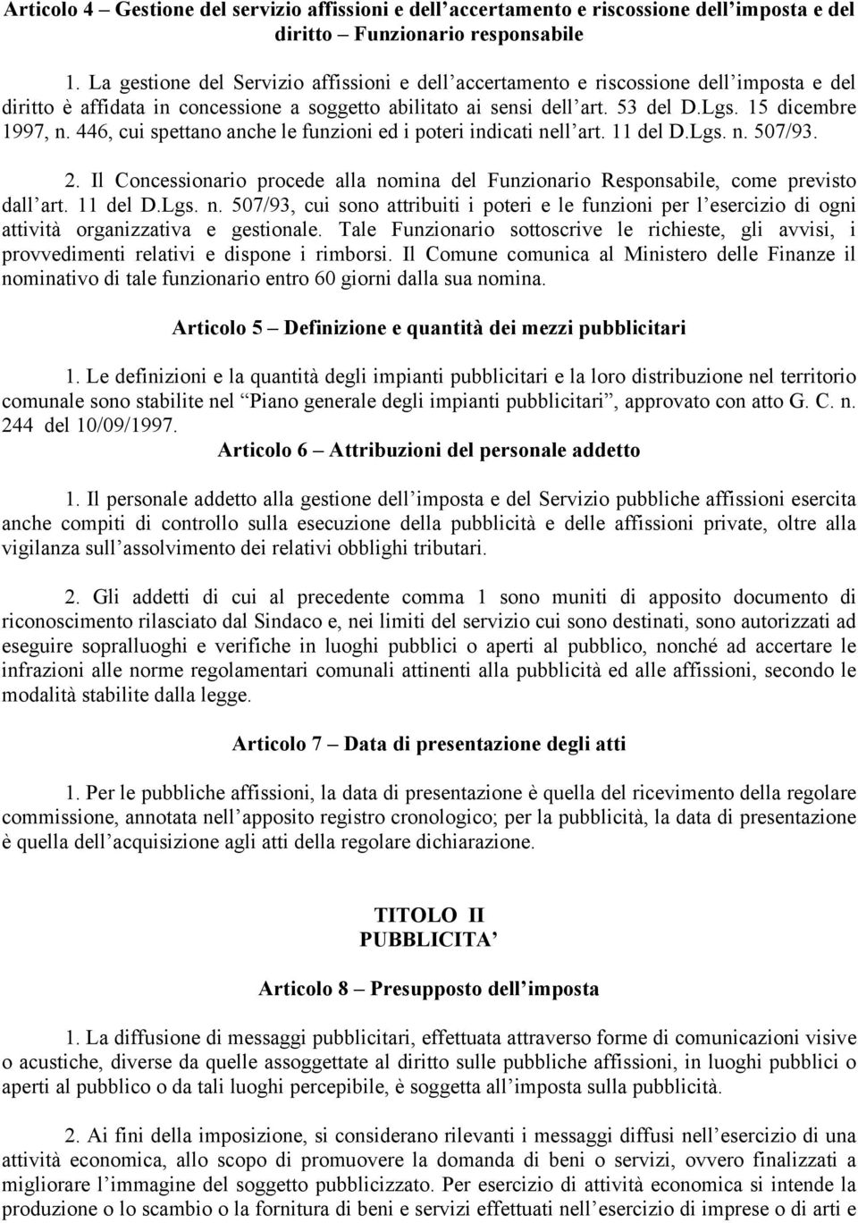 446, cui spettano anche le funzioni ed i poteri indicati nell art. 11 del D.Lgs. n. 507/93. 2. Il Concessionario procede alla nomina del Funzionario Responsabile, come previsto dall art. 11 del D.Lgs. n. 507/93, cui sono attribuiti i poteri e le funzioni per l esercizio di ogni attività organizzativa e gestionale.