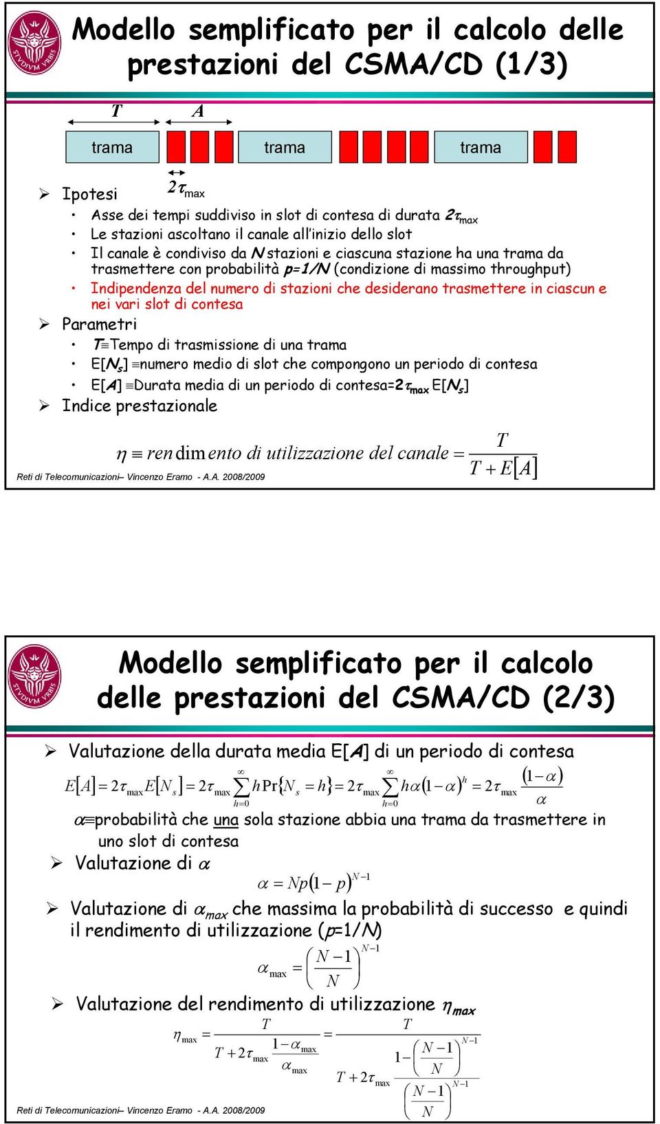 desiderano trasmettere in ciascun e nei vari slot di contesa Parametri T Tempo di trasmissione di una trama E[N s ] numero medio di slot che compongono un periodo di contesa E[A] Durata media di un