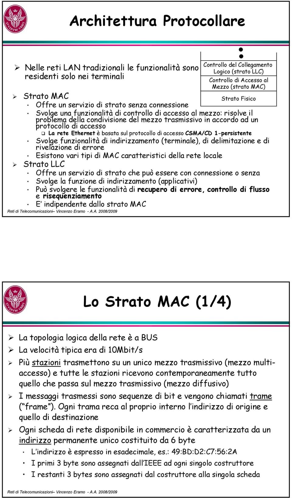 1-persistente Svolge funzionalità di indirizzamento (terminale), di delimitazione e di rivelazione di errore Esistono vari tipi di MAC caratteristici della rete locale Strato LLC Offre un servizio di