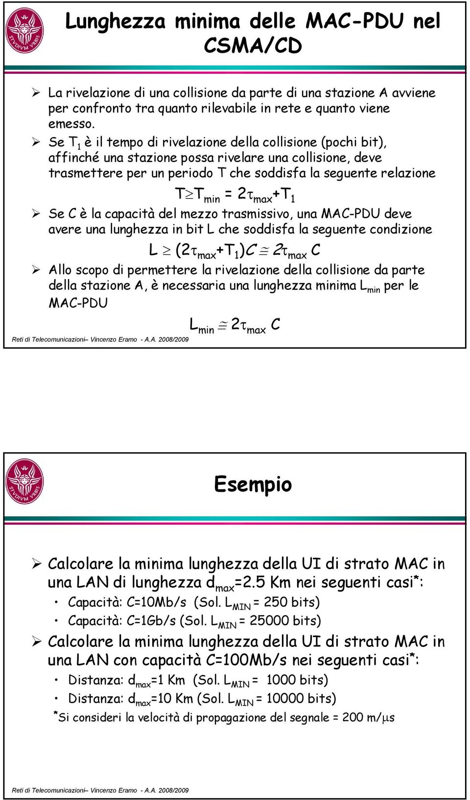 +T 1 Se C è la capacità del mezzo trasmissivo, una MAC-PDU deve avere una lunghezza in bit L che soddisfa la seguente condizione L (2τ +T 1 )C 2τ C Allo scopo di permettere la rivelazione della