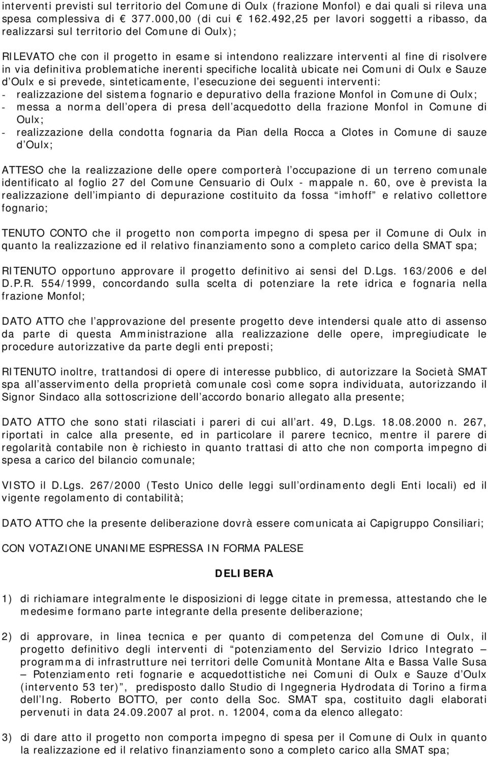 definitiva problematiche inerenti specifiche località ubicate nei Comuni di Oulx e Sauze d Oulx e si prevede, sinteticamente, l esecuzione dei seguenti interventi: - realizzazione del sistema