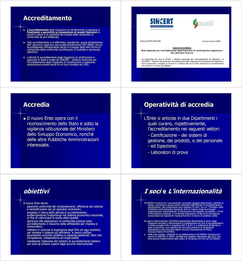 Tale accreditamento si è affermato, soprattutto, grazie all esplosione dell approccio sistemico alla qualità (certificazioni ISO 9000), ma ha accompagnato efficacemente anche lo sviluppo delle altre