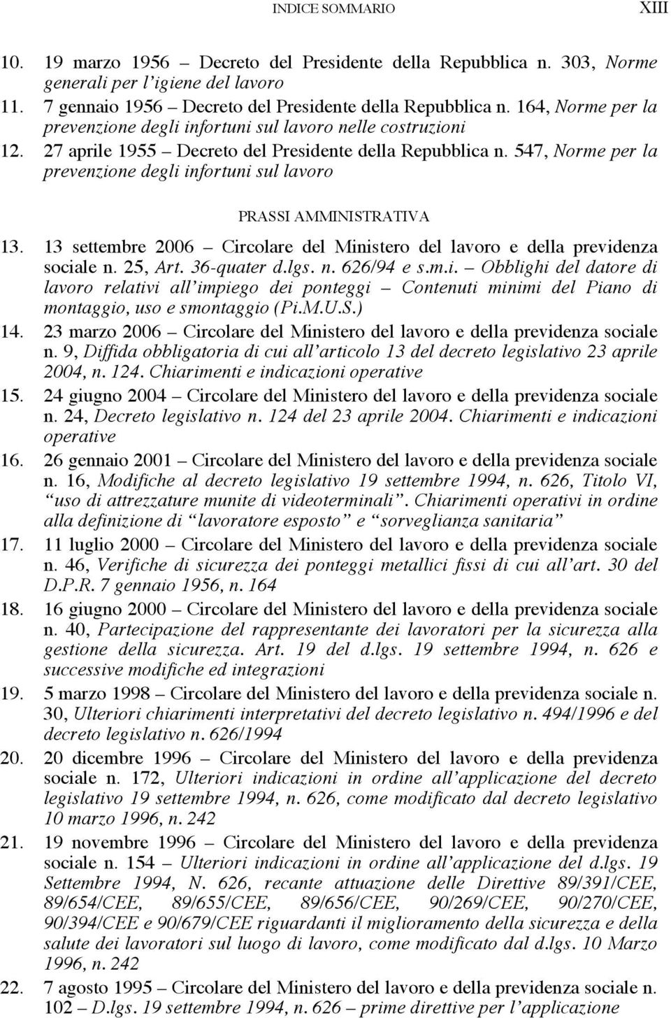 547, Norme per la prevenzione degli infortuni sul lavoro PRASSI AMMINISTRATIVA 13. 13 settembre 2006 Circolare del Ministero del lavoro e della previdenza sociale n. 25, Art. 36-quater d.lgs. n. 626/94 e s.