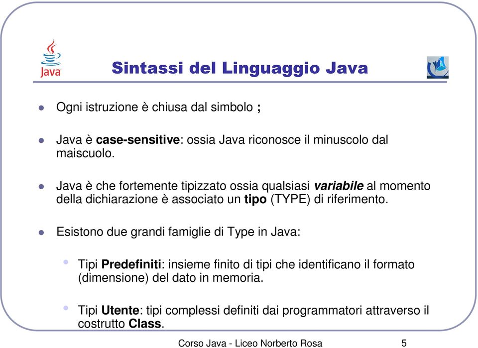 Java è che fortemente tipizzato ossia qualsiasi variabile al momento della dichiarazione è associato un tipo (TYPE) di riferimento.