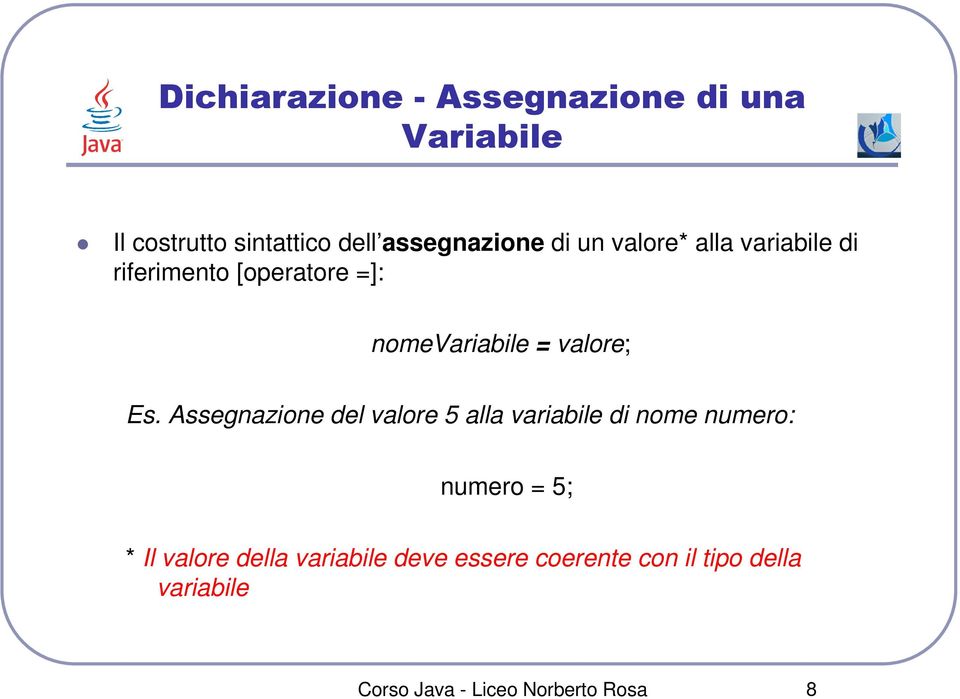 Assegnazione del valore 5 alla variabile di nome numero: numero = 5; * Il valore della