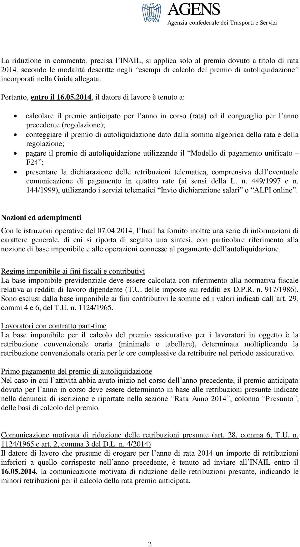 2014, il datore di lavoro è tenuto a: calcolare il premio anticipato per l anno in corso (rata) ed il conguaglio per l anno precedente (regolazione); conteggiare il premio di autoliquidazione dato