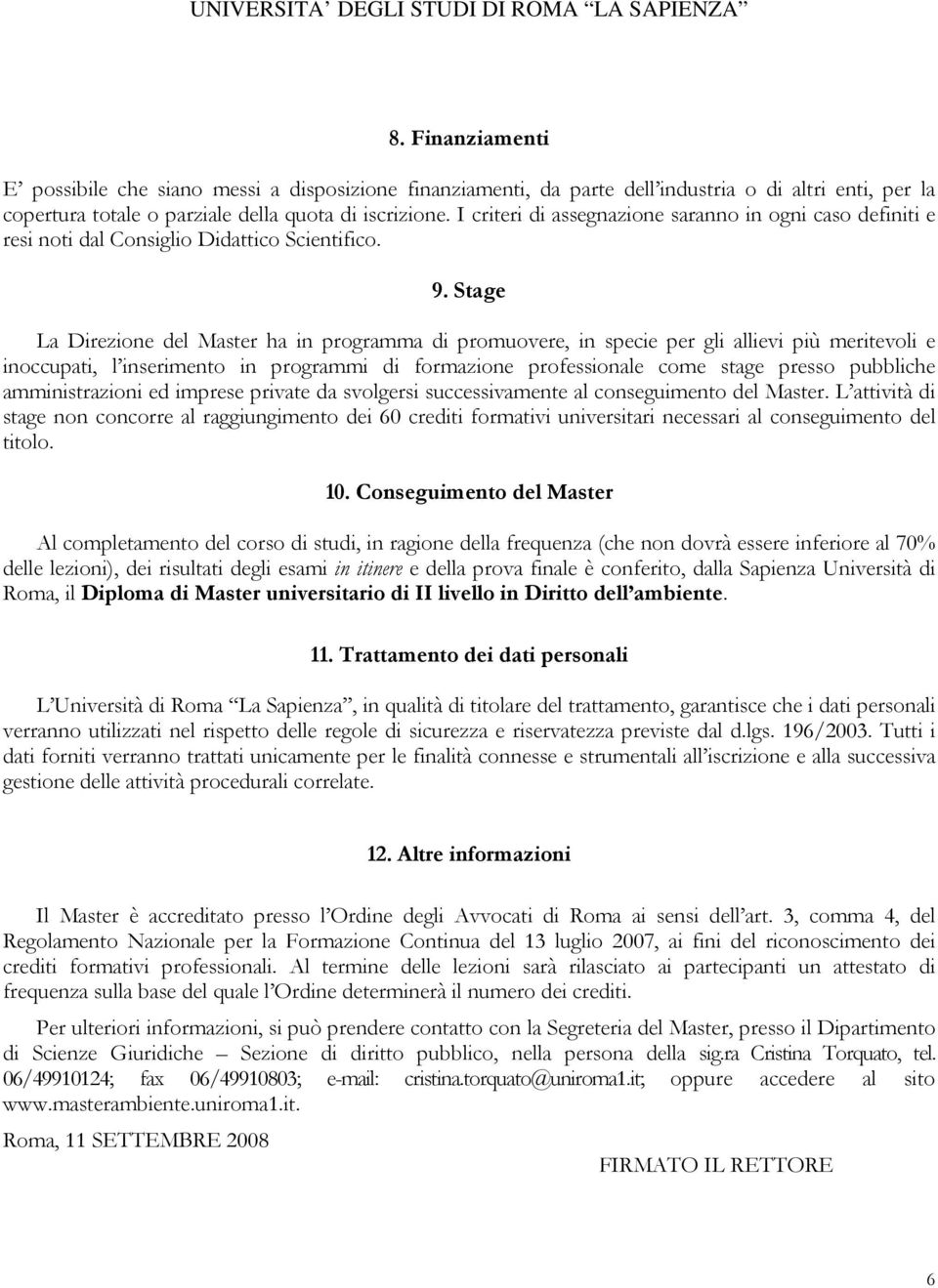 Stage La Direzione del Master ha in programma di promuovere, in specie per gli allievi più meritevoli e inoccupati, l inserimento in programmi di formazione professionale come stage presso pubbliche