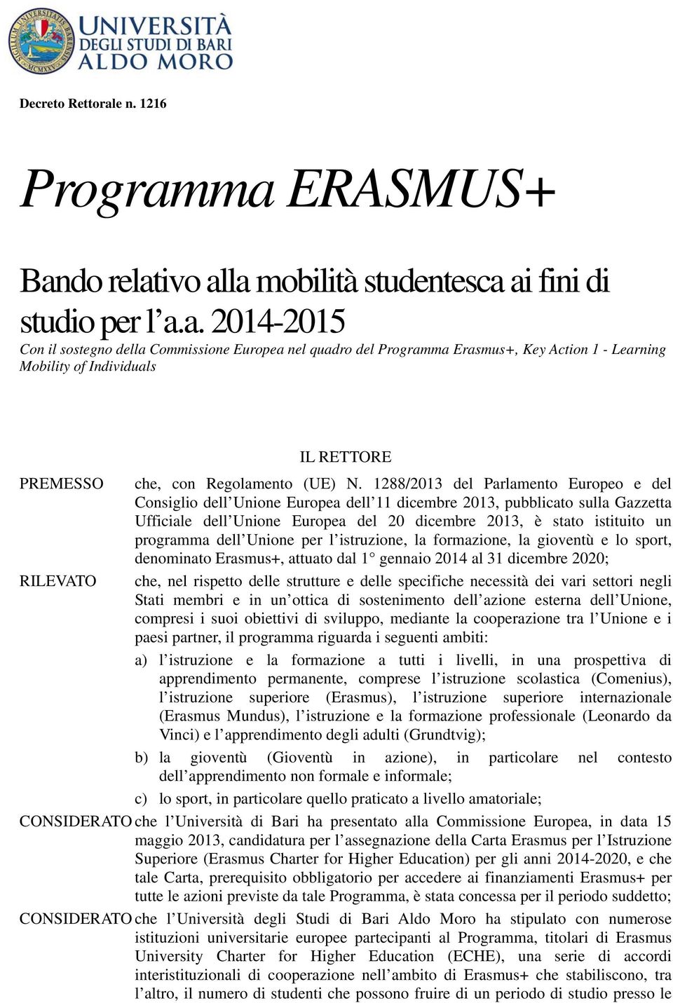 programma dell Unione per l istruzione, la formazione, la gioventù e lo sport, denominato Erasmus+, attuato dal 1 gennaio 2014 al 31 dicembre 2020; RILEVATO che, nel rispetto delle strutture e delle