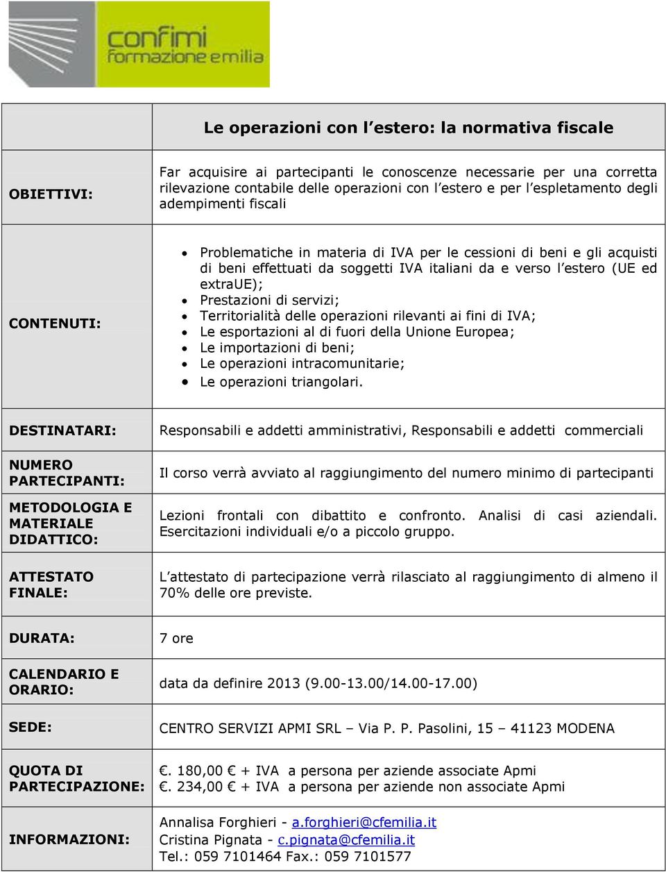 Territorialità delle operazioni rilevanti ai fini di IVA; Le esportazioni al di fuori della Unione Europea; Le importazioni di beni; Le operazioni intracomunitarie; Le operazioni triangolari.