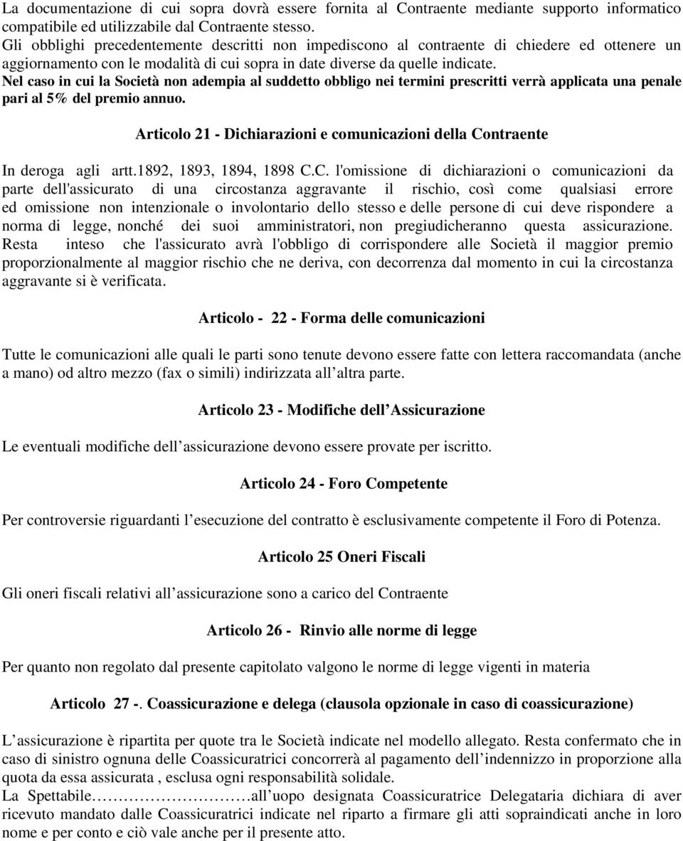 Nel caso in cui la Società non adempia al suddetto obbligo nei termini prescritti verrà applicata una penale pari al 5% del premio annuo.