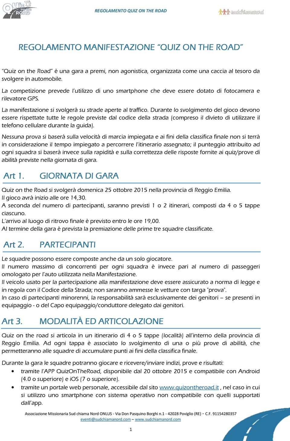 Durante lo svolgimento del gioco devono essere rispettate tutte le regole previste dal codice della strada (compreso il divieto di utilizzare il telefono cellulare durante la guida).