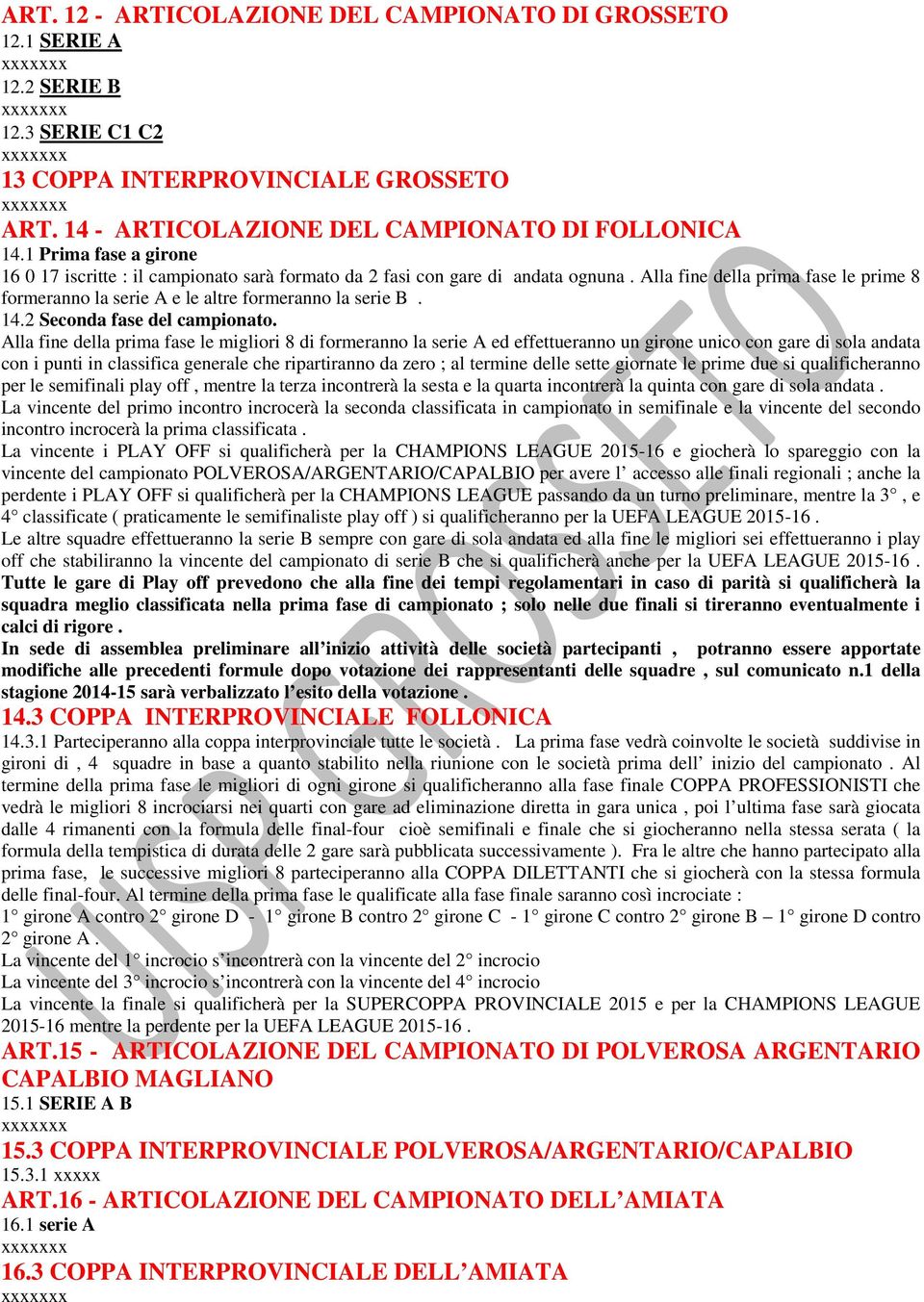 Alla fine della prima fase le prime 8 formeranno la serie A e le altre formeranno la serie B. 14.2 Seconda fase del campionato.