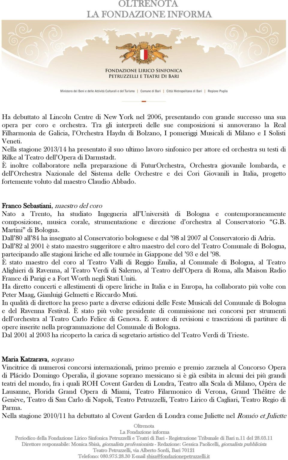 Nella stagione 2013/14 ha presentato il suo ultimo lavoro sinfonico per attore ed orchestra su testi di Rilke al Teatro dell Opera di Darmstadt.