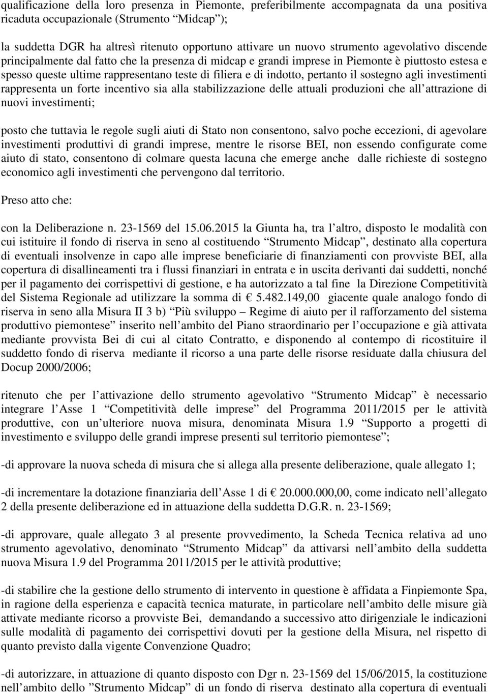 indotto, pertanto il sostegno agli investimenti rappresenta un forte incentivo sia alla stabilizzazione delle attuali produzioni che all attrazione di nuovi investimenti; posto che tuttavia le regole