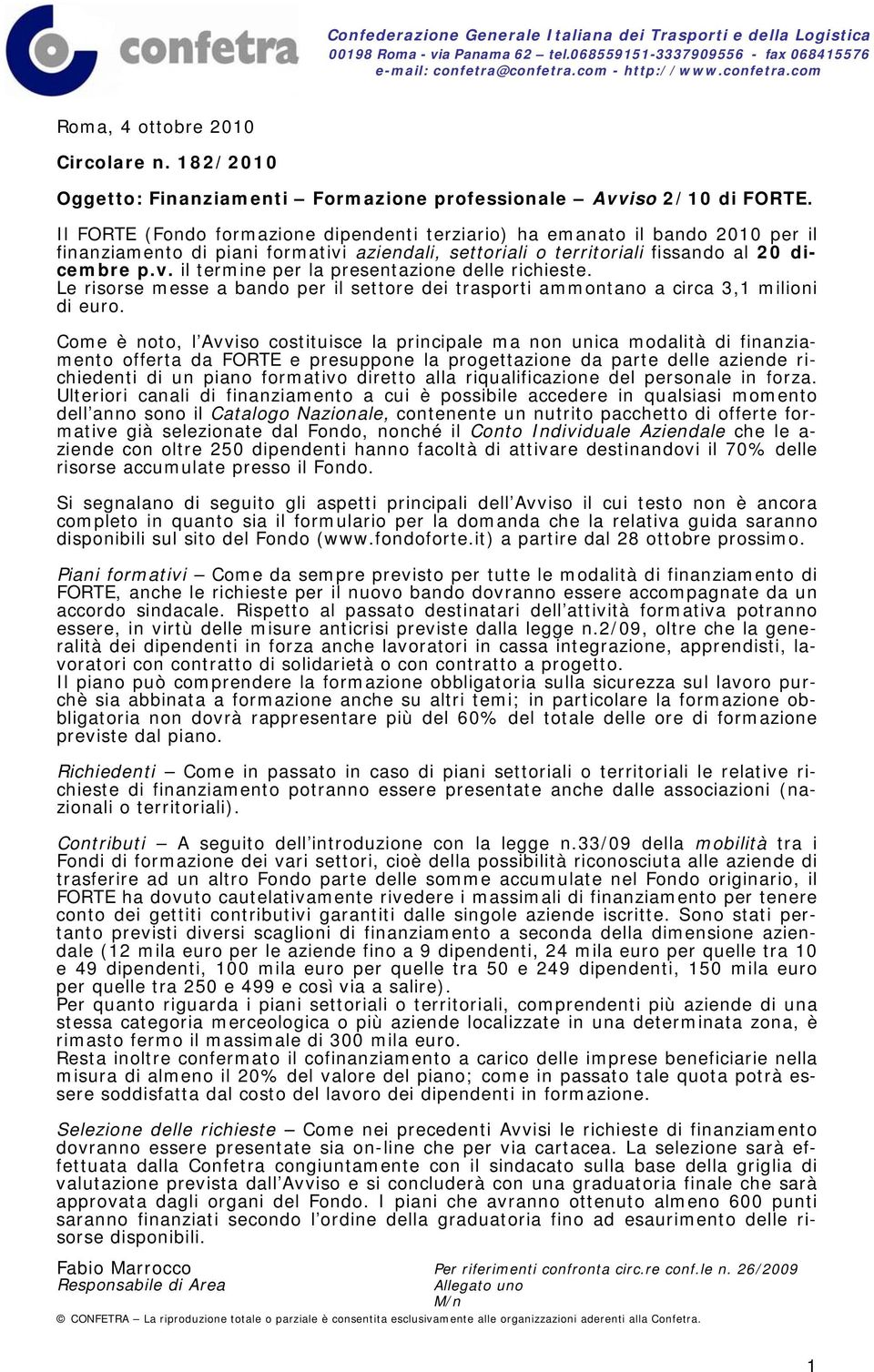 Il FORTE (Fondo formazione dipendenti terziario) ha emanato il bando 2010 per il finanziamento di piani formativi aziendali, settoriali o territoriali fissando al 20 dicembre p.v. il termine per la presentazione delle richieste.