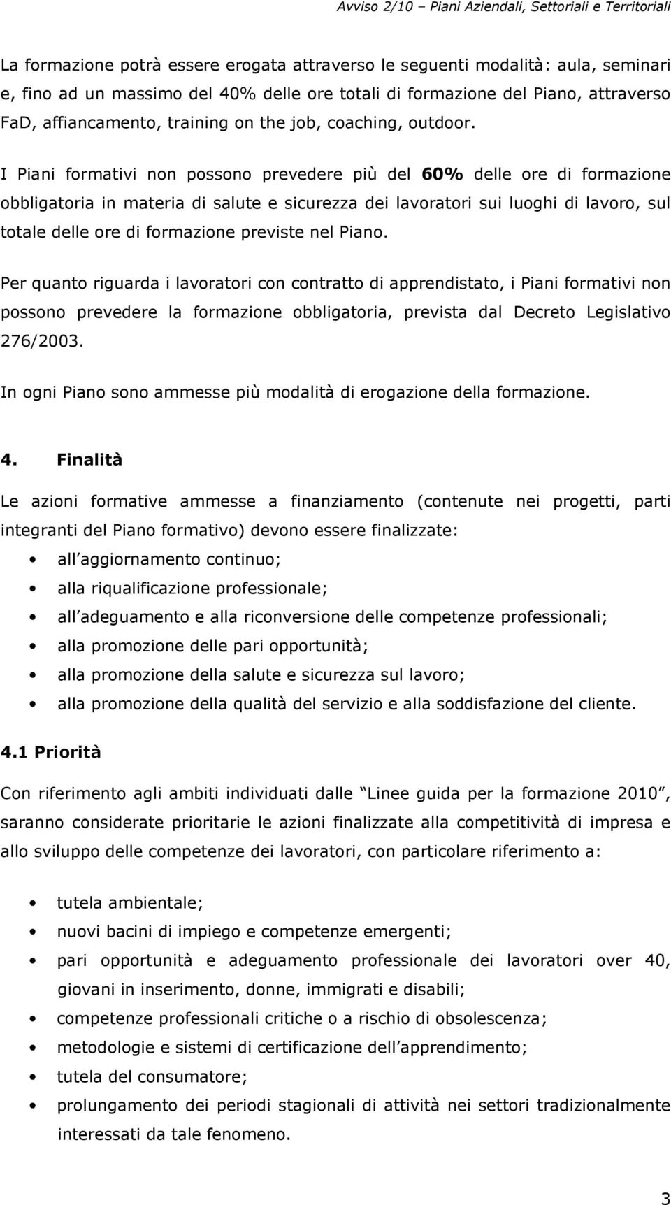 I Piani formativi non possono prevedere più del 60% delle ore di formazione obbligatoria in materia di salute e sicurezza dei lavoratori sui luoghi di lavoro, sul totale delle ore di formazione