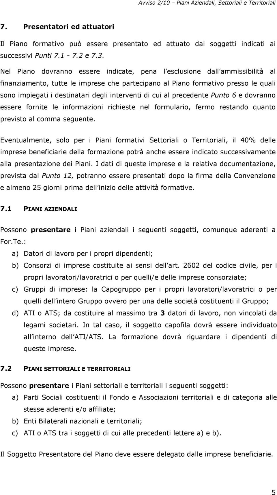 interventi di cui al precedente Punto 6 e dovranno essere fornite le informazioni richieste nel formulario, fermo restando quanto previsto al comma seguente.