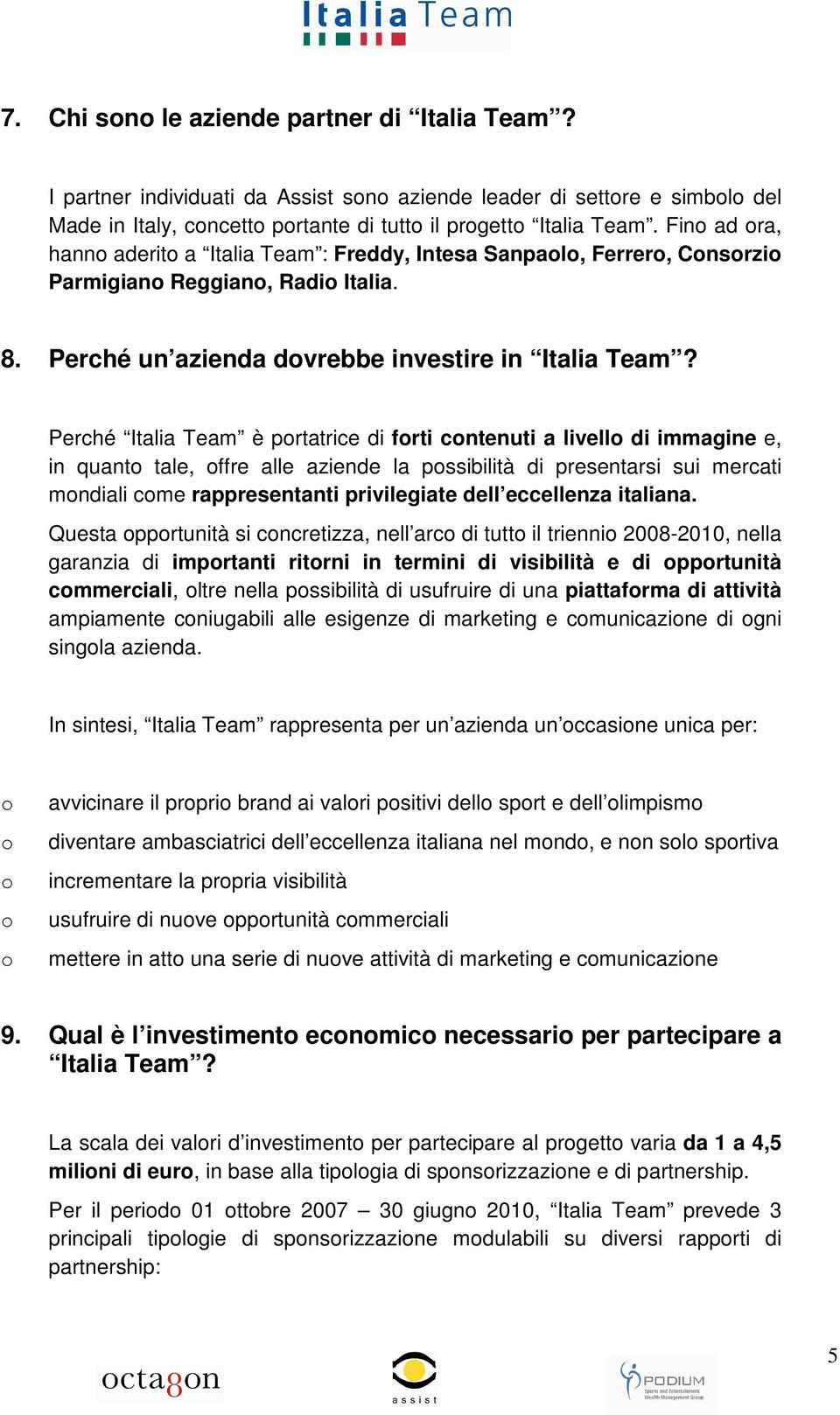 Perché Italia Team è prtatrice di frti cntenuti a livell di immagine e, in quant tale, ffre alle aziende la pssibilità di presentarsi sui mercati mndiali cme rappresentanti privilegiate dell