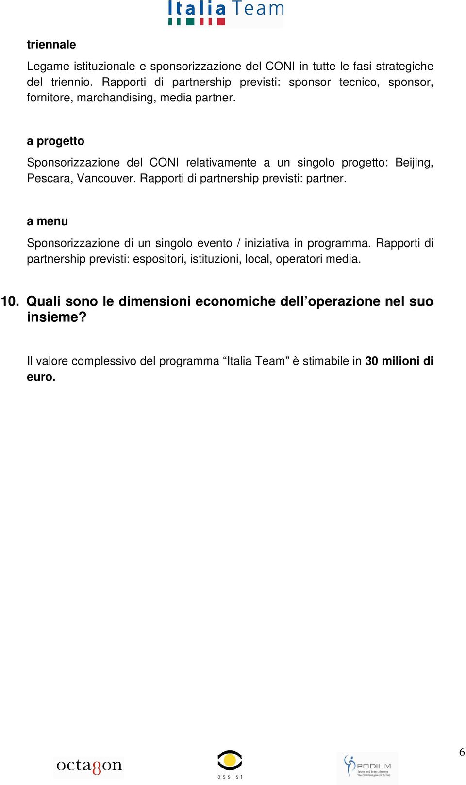 a prgett Spnsrizzazine del CONI relativamente a un singl prgett: Beijing, Pescara, Vancuver. Rapprti di partnership previsti: partner.