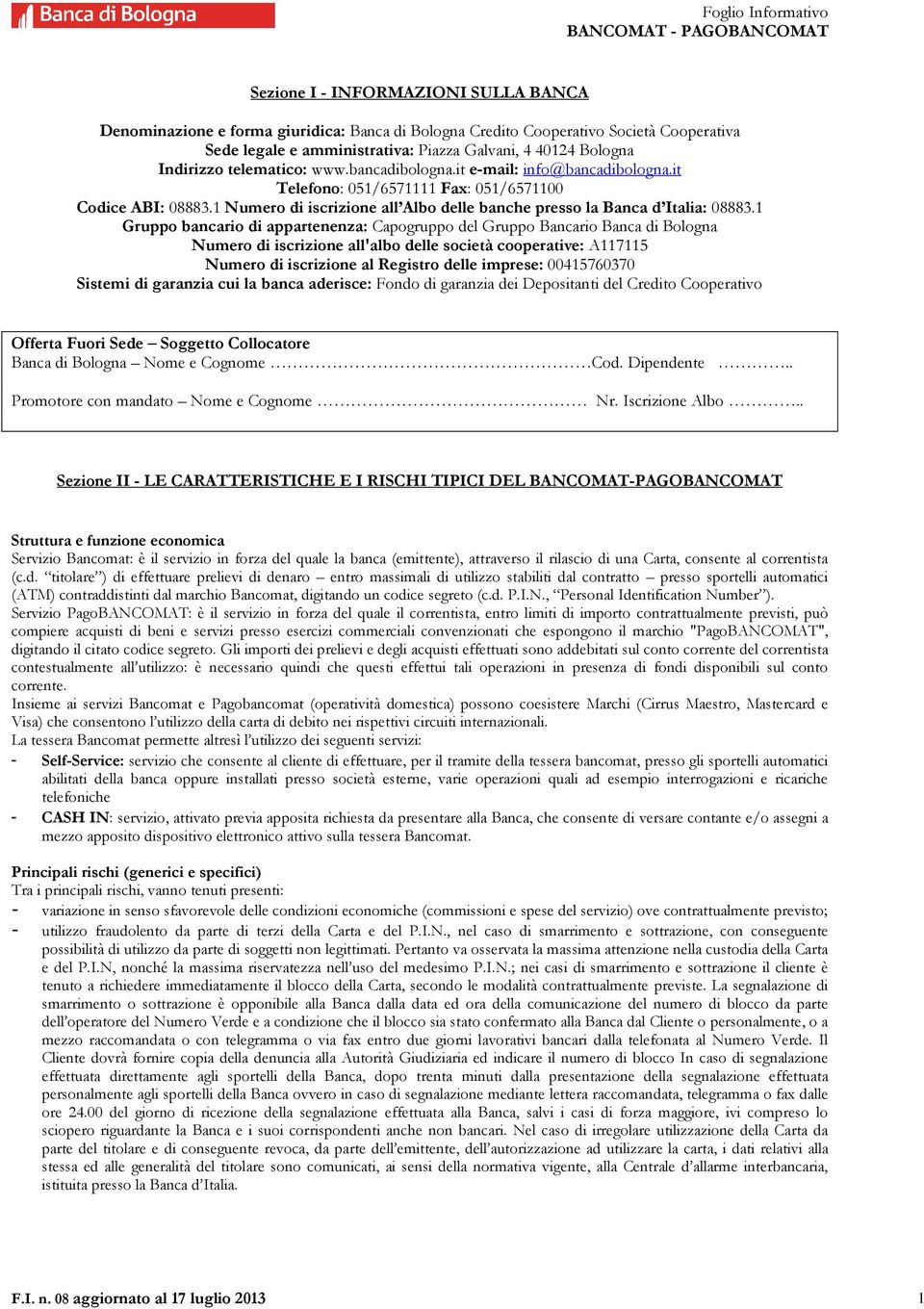 1 Gruppo bancario di appartenenza: Capogruppo del Gruppo Bancario Banca di Bologna Numero di iscrizione all'albo delle società cooperative: A117115 Numero di iscrizione al Registro delle imprese: