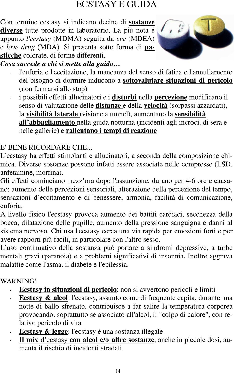 Cosa succede a chi si mette alla guida l'euforia e l'eccitazione, la mancanza del senso di fatica e l'annullarnento del bisogno di dormire inducono a sottovalutare situazioni di pericolo (non