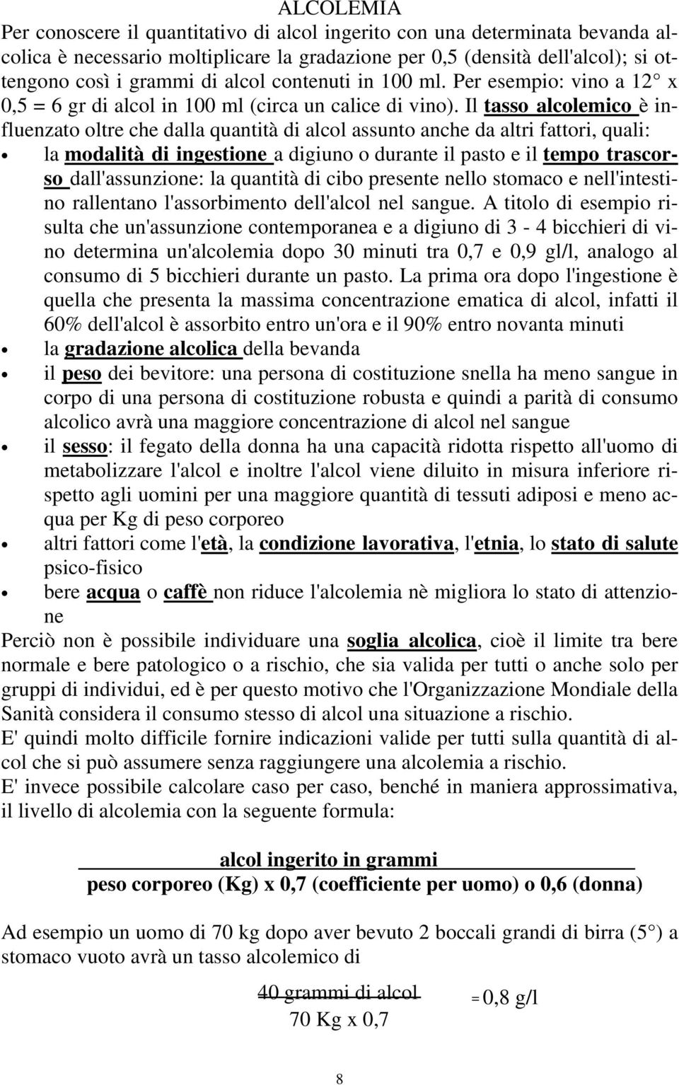 Il tasso alcolemico è influenzato oltre che dalla quantità di alcol assunto anche da altri fattori, quali: la modalità di ingestione a digiuno o durante il pasto e il tempo trascorso dall'assunzione: