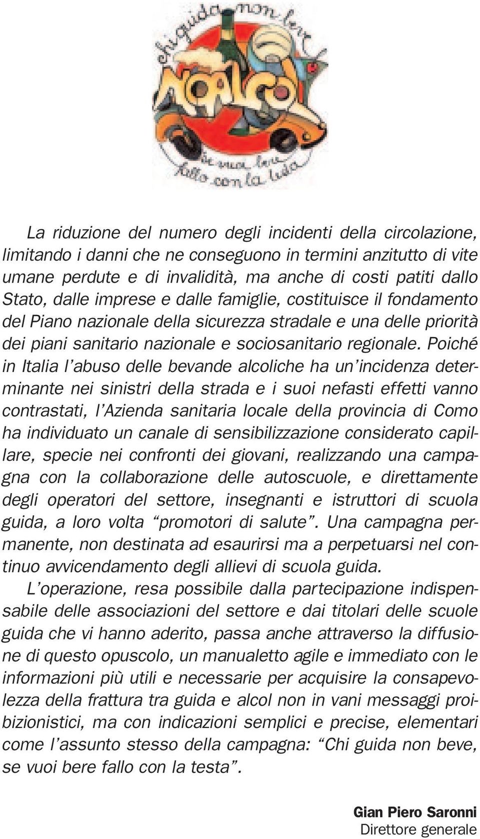 Poiché in Italia l abuso delle bevande alcoliche ha un incidenza determinante nei sinistri della strada e i suoi nefasti effetti vanno contrastati, l Azienda sanitaria locale della provincia di Como