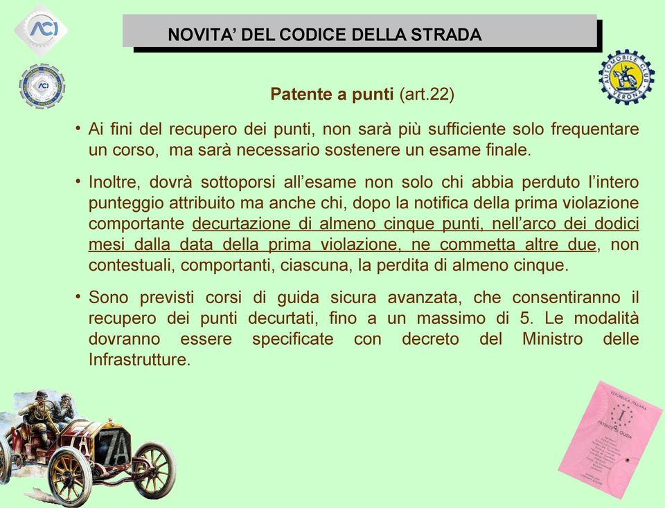 almeno cinque punti, nell arco dei dodici mesi dalla data della prima violazione, ne commetta altre due, non contestuali, comportanti, ciascuna, la perdita di almeno cinque.