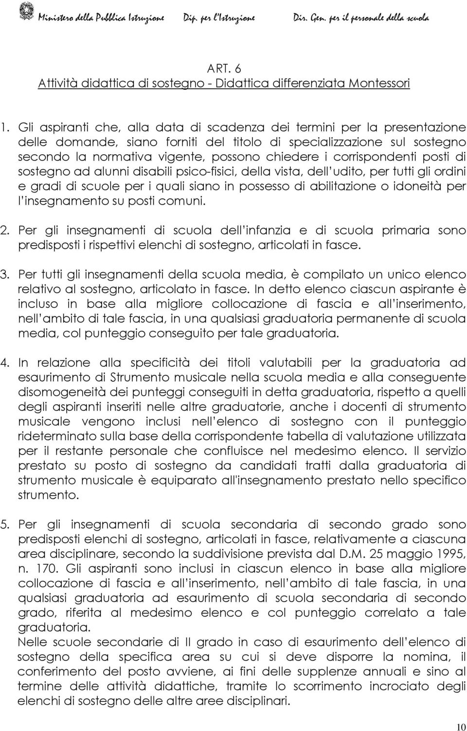 corrispondenti posti di sostegno ad alunni disabili psico-fisici, della vista, dell udito, per tutti gli ordini e gradi di scuole per i quali siano in possesso di abilitazione o idoneità per l