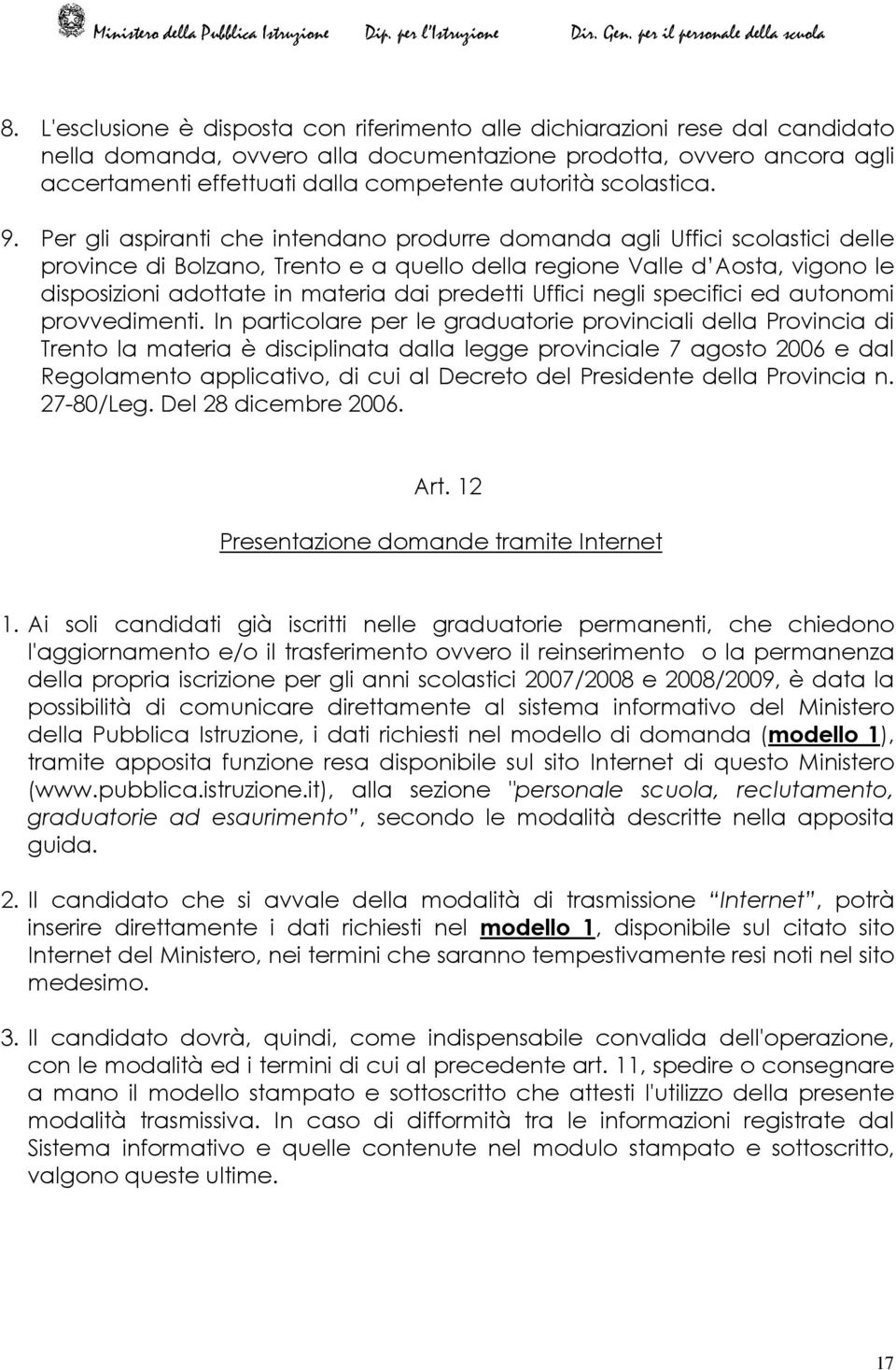 Per gli aspiranti che intendano produrre domanda agli Uffici scolastici delle province di Bolzano, Trento e a quello della regione Valle d Aosta, vigono le disposizioni adottate in materia dai