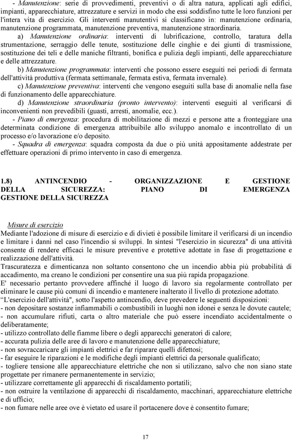 a) Manutenzione ordinaria: interventi di lubrificazione, controllo, taratura della strumentazione, serraggio delle tenute, sostituzione delle cinghie e dei giunti di trasmissione, sostituzione dei