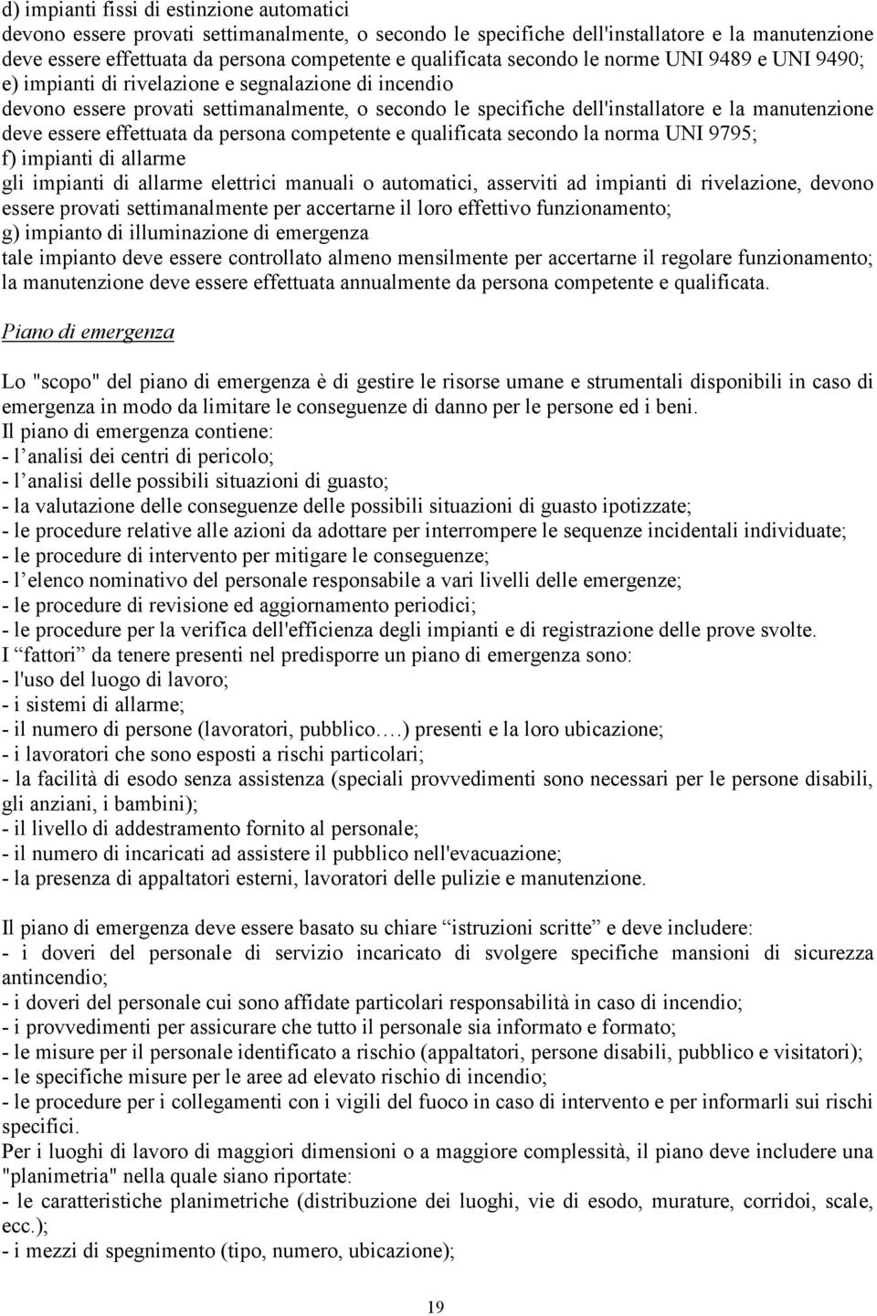 manutenzione deve essere effettuata da persona competente e qualificata secondo la norma UNI 9795; f) impianti di allarme gli impianti di allarme elettrici manuali o automatici, asserviti ad impianti