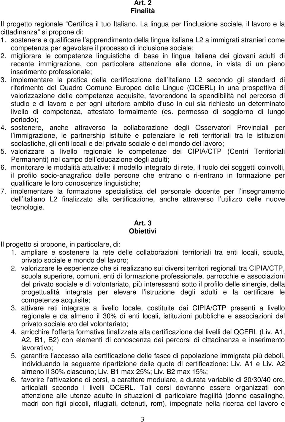 migliorare le competenze linguistiche di base in lingua italiana dei giovani adulti di recente immigrazione, con particolare attenzione alle donne, in vista di un pieno inserimento professionale; 3.