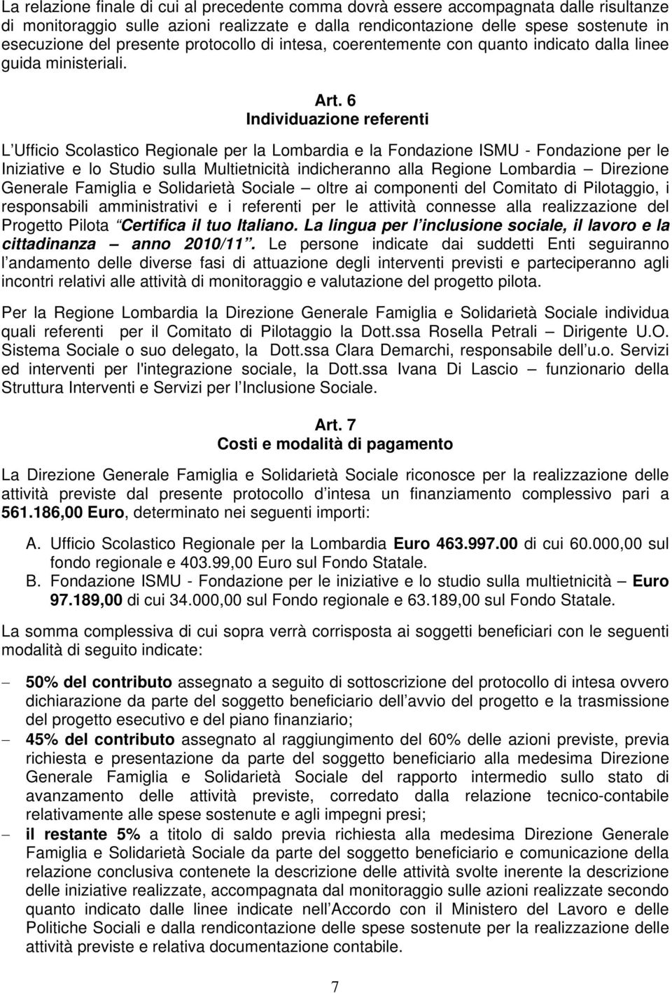 6 Individuazione referenti L Ufficio Scolastico Regionale per la Lombardia e la Fondazione ISMU - Fondazione per le Iniziative e lo Studio sulla Multietnicità indicheranno alla Regione Lombardia