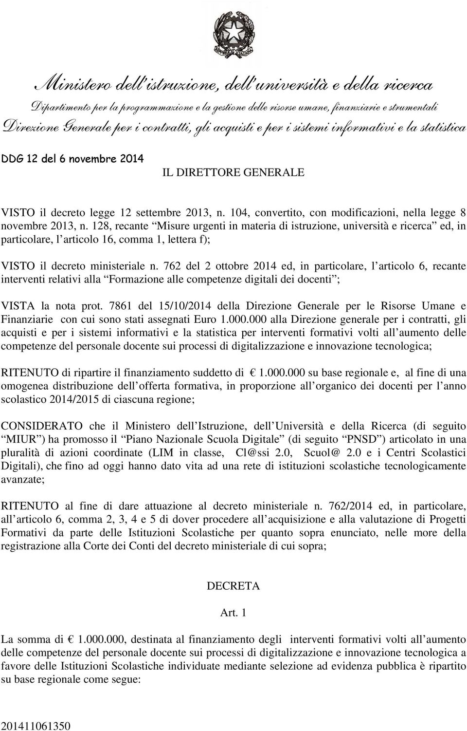 762 del 2 ottobre 2014 ed, in particolare, l articolo 6, recante interventi relativi alla Formazione alle competenze digitali dei docenti ; VISTA la nota prot.