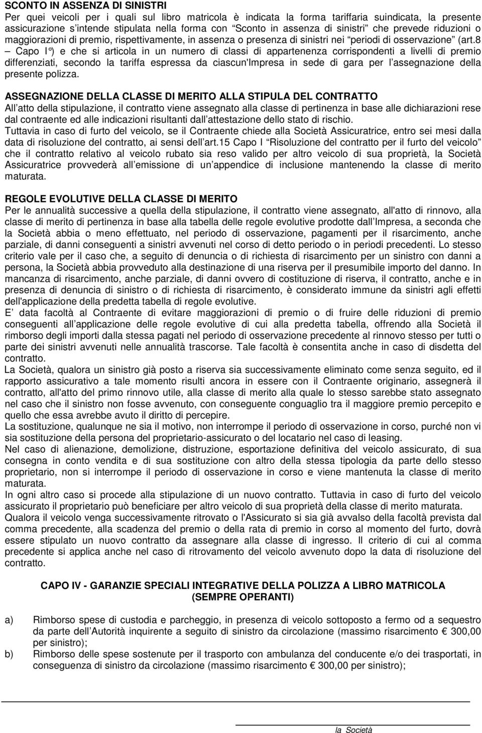 8 Capo I ) e che si articola in un numero di classi di appartenenza corrispondenti a livelli di premio differenziati, secondo la tariffa espressa da ciascun'impresa in sede di gara per l assegnazione