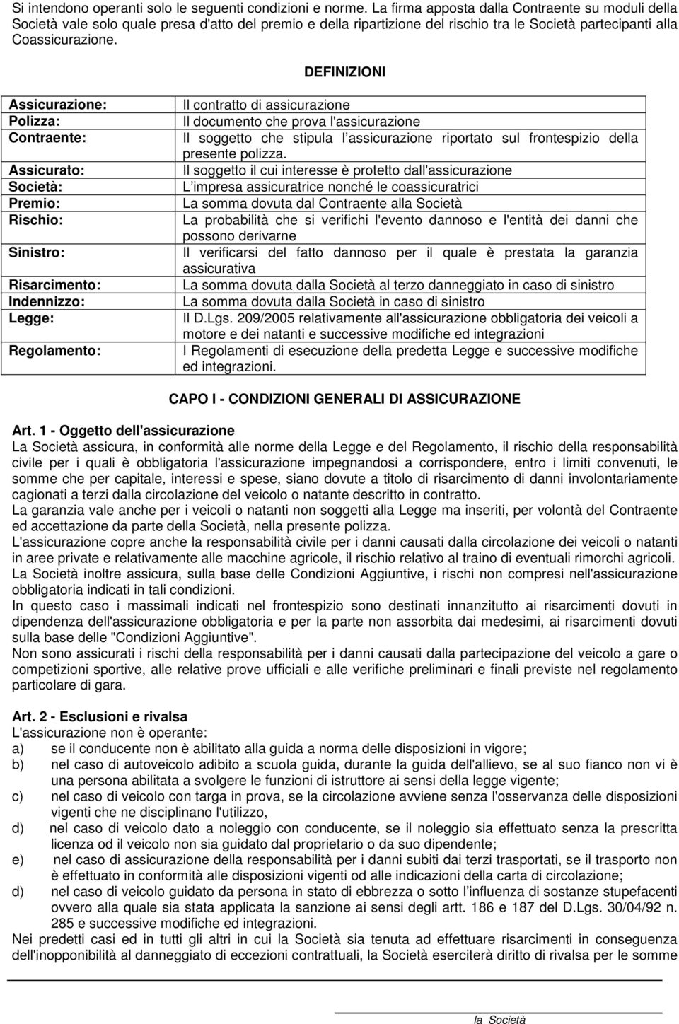 DEFINIZIONI Assicurazione: Polizza: Contraente: Assicurato: Società: Premio: Rischio: Sinistro: Risarcimento: Indennizzo: Legge: Regolamento: Il contratto di assicurazione Il documento che prova