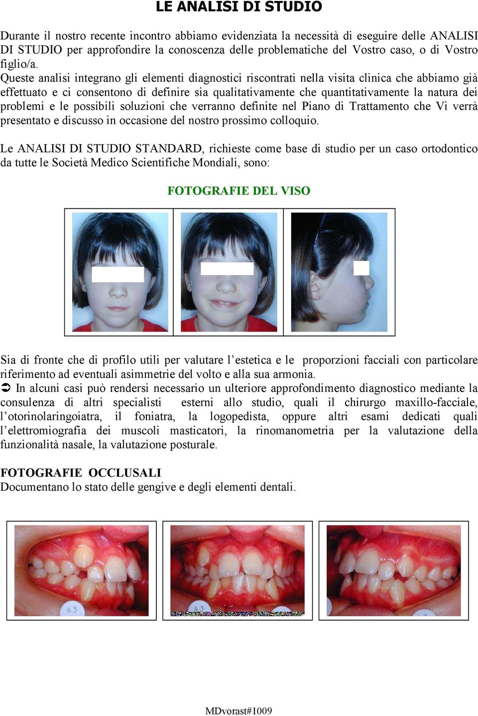 Queste analisi integrano gli elementi diagnostici riscontrati nella visita clinica che abbiamo già effettuato e ci consentono di definire sia qualitativamente che quantitativamente la natura dei