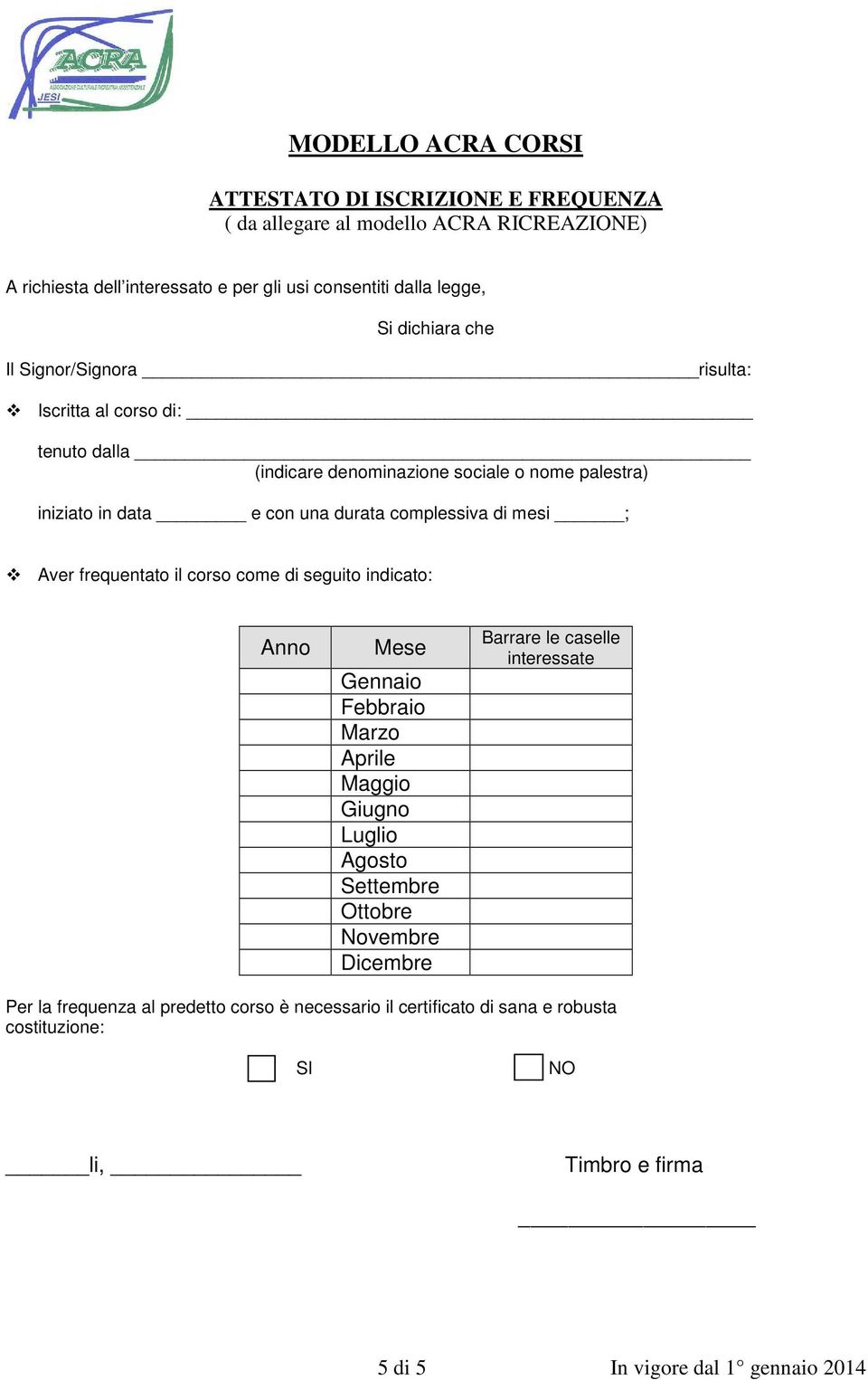 mesi ; Aver frequentato il corso come di seguito indicato: Anno Mese Gennaio Febbraio Marzo Aprile Maggio Giugno Luglio Agosto Settembre Ottobre Novembre Dicembre Barrare