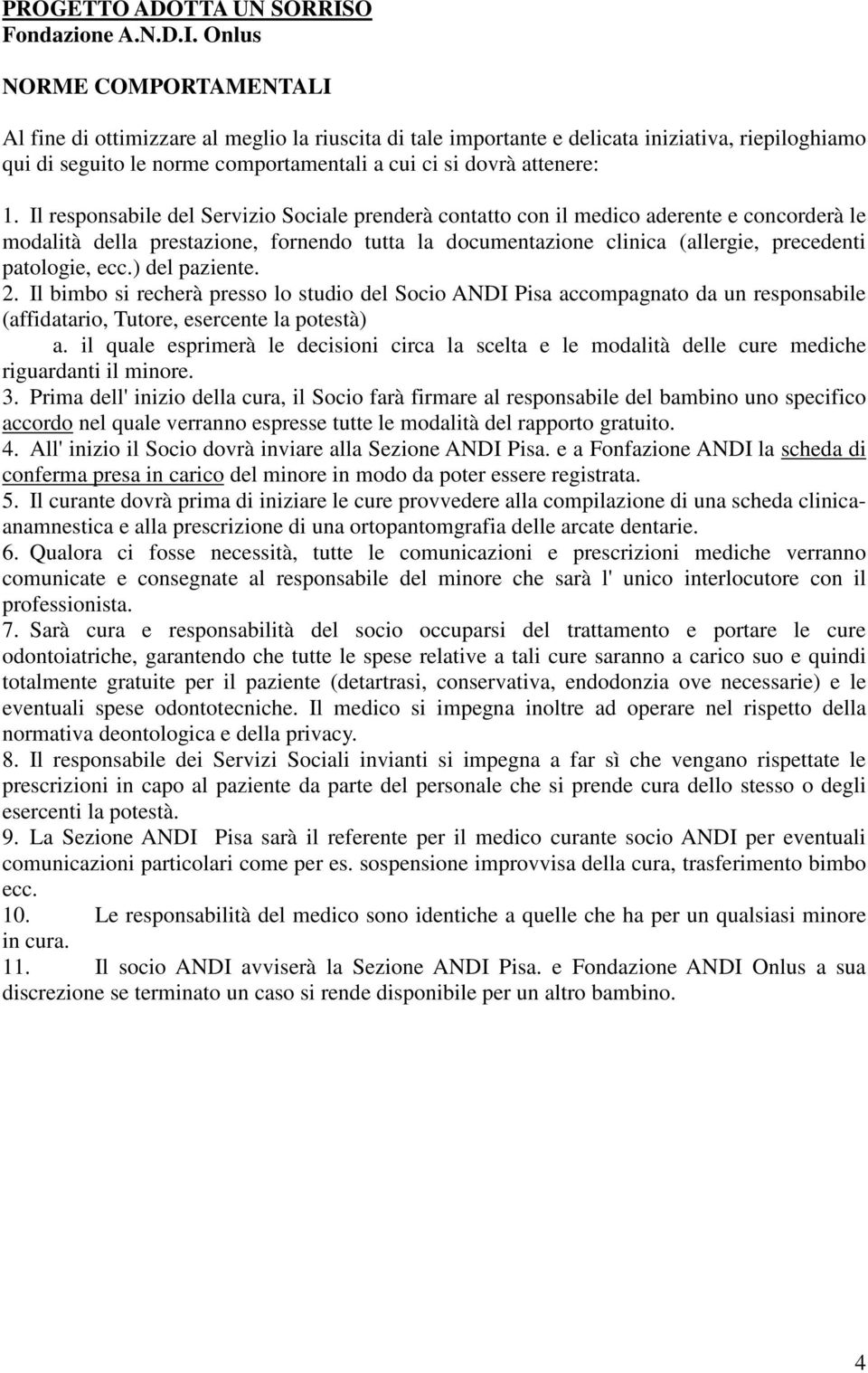 Onlus NORME COMPORTAMENTALI Al fine di ottimizzare al meglio la riuscita di tale importante e delicata iniziativa, riepiloghiamo qui di seguito le norme comportamentali a cui ci si dovrà attenere: 1.