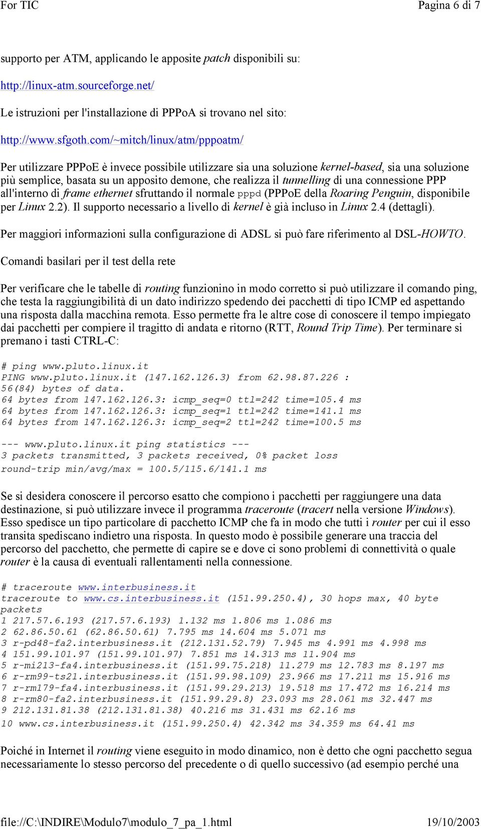 tunnelling di una connessione PPP all'interno di frame ethernet sfruttando il normale pppd (PPPoE della Roaring Penguin, disponibile per Linux 2.2).