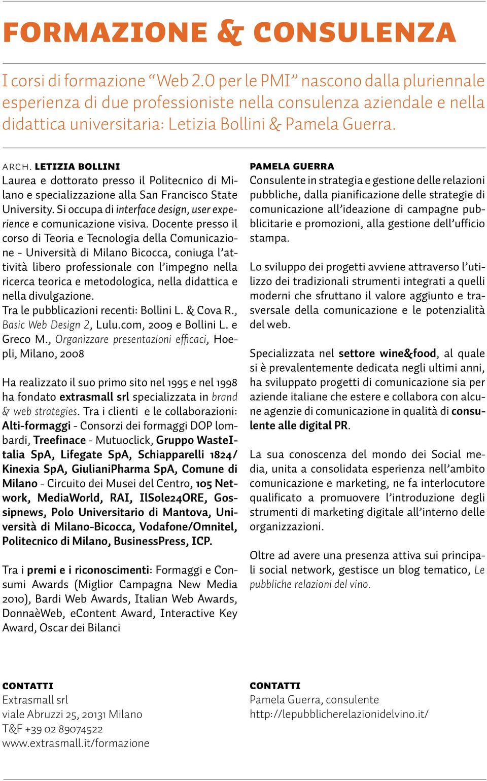 Letizia Bollini Laurea e dottorato presso il Politecnico di Milano e specializzazione alla San Francisco State University. Si occupa di interface design, user experience e comunicazione visiva.