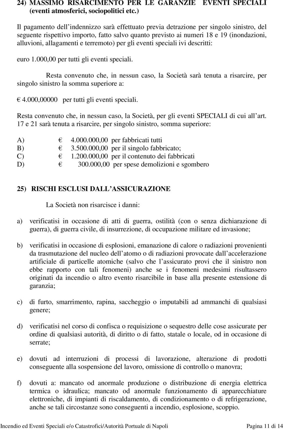 allagamenti e terremoto) per gli eventi speciali ivi descritti: euro 1.000,00 per tutti gli eventi speciali.