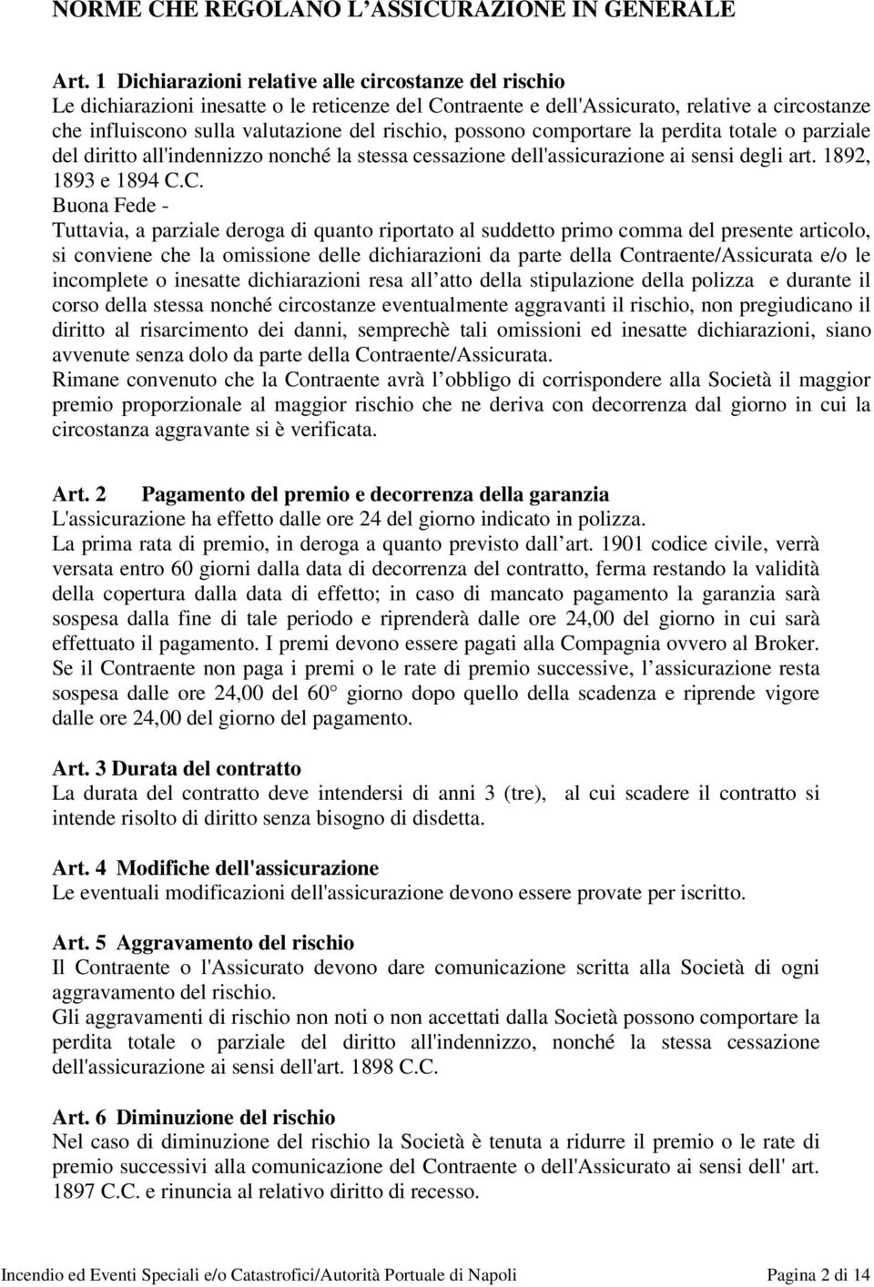 possono comportare la perdita totale o parziale del diritto all'indennizzo nonché la stessa cessazione dell'assicurazione ai sensi degli art. 1892, 1893 e 1894 C.