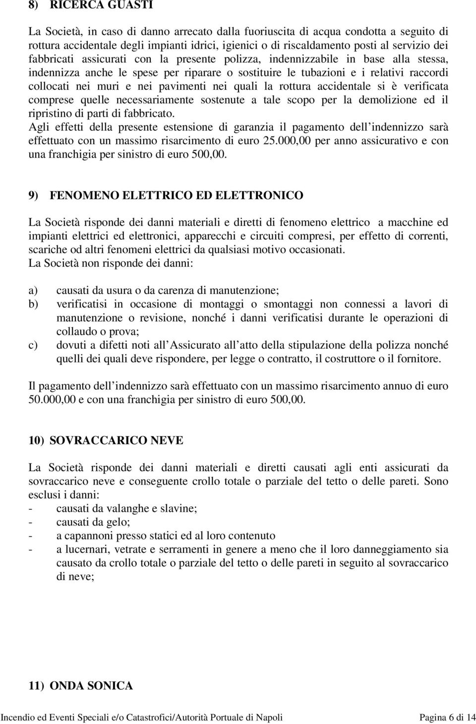 pavimenti nei quali la rottura accidentale si è verificata comprese quelle necessariamente sostenute a tale scopo per la demolizione ed il ripristino di parti di fabbricato.