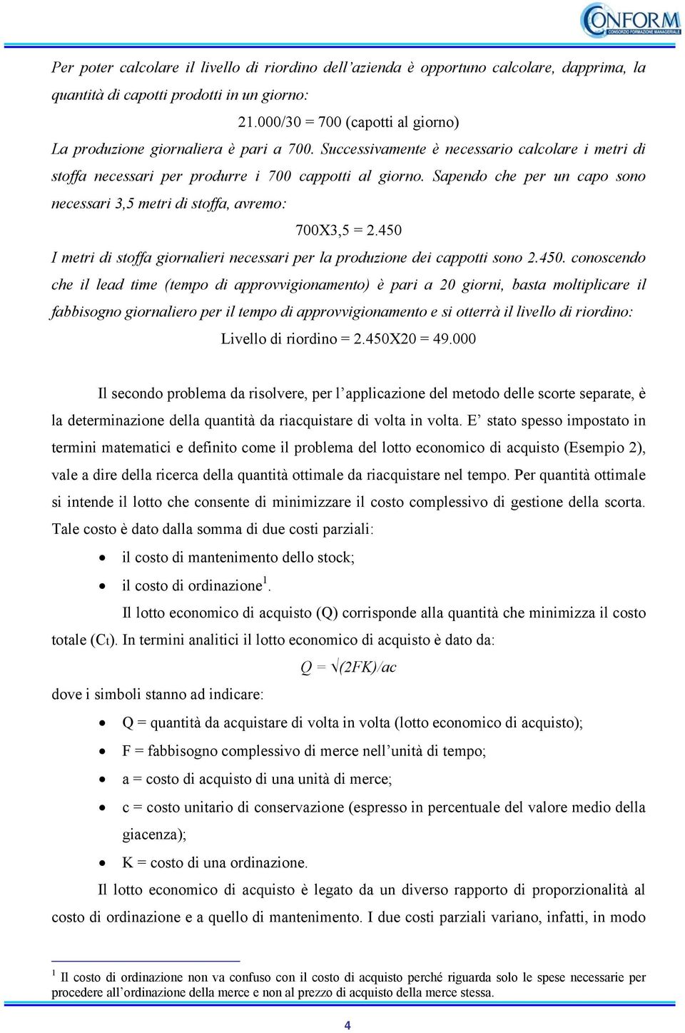 Sapendo che per un capo sono necessari 3,5 metri di stoffa, avremo: 700X3,5 = 2.450 