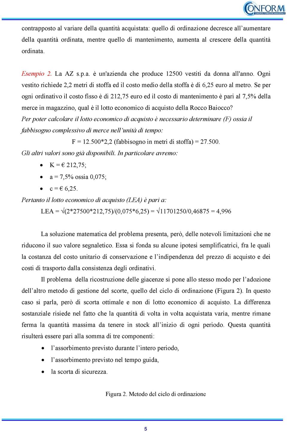 Se per ogni ordinativo il costo fisso è di 212,75 euro ed il costo di mantenimento è pari al 7,5% della merce in magazzino, qual è il lotto economico di acquisto della Rocco Baiocco?